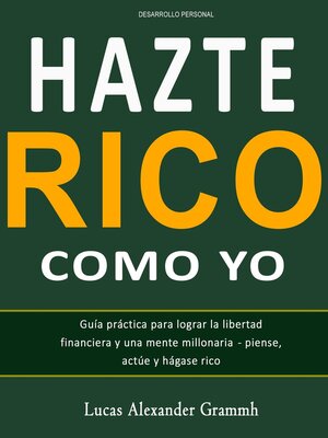 cover image of Hazte Rico como  yo--Guía práctica para lograr la libertad financiera y una mente millonaria--piense, actúe y hágase rico